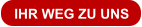 IHR WEG ZU UNS